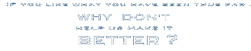 If you like what you have seen thus far, why don't help us Make it better ?